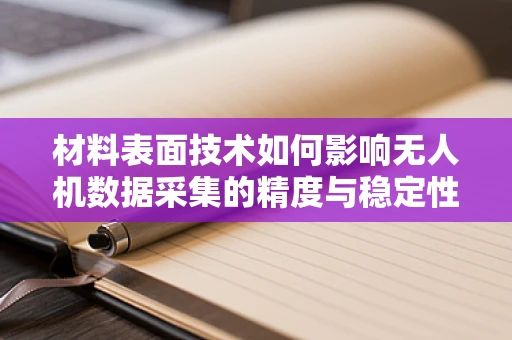 材料表面技术如何影响无人机数据采集的精度与稳定性？