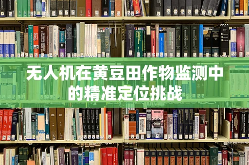 无人机在黄豆田作物监测中的精准定位挑战