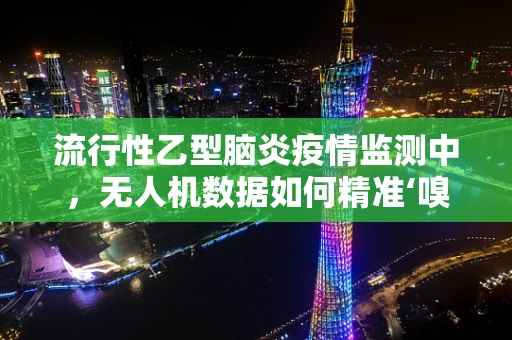 流行性乙型脑炎疫情监测中，无人机数据如何精准‘嗅’出疫情风险？