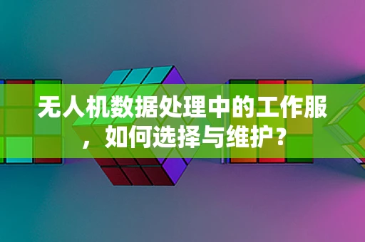 无人机数据处理中的工作服，如何选择与维护？