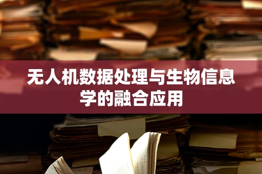 无人机数据处理与生物信息学的融合应用