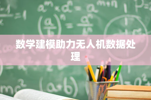 数学建模助力无人机数据处理